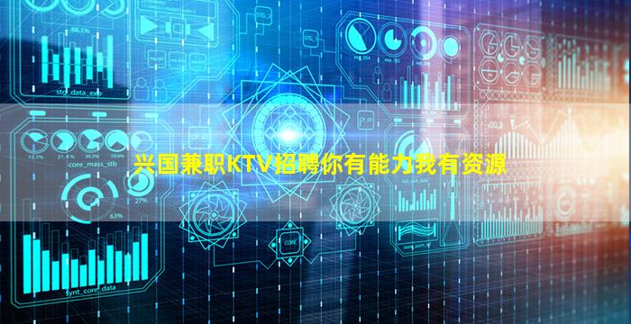 兴国兼职KTV招聘你有能力我有资源